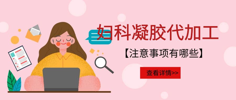 婦科凝膠代加工需要注意的事項(xiàng)有哪些？(圖1)